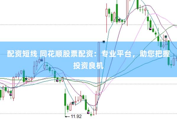 配资短线 同花顺股票配资：专业平台，助您把握投资良机