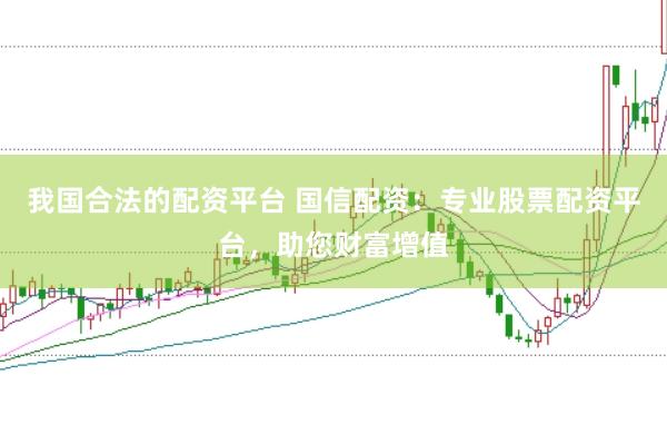 我国合法的配资平台 国信配资：专业股票配资平台，助您财富增值