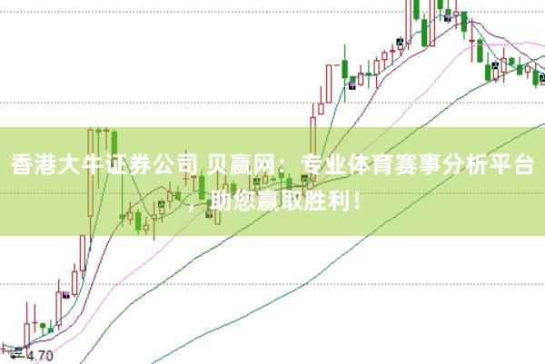 香港大牛证券公司 贝赢网：专业体育赛事分析平台，助您赢取胜利！
